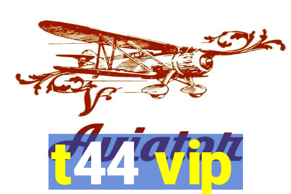 t44 vip